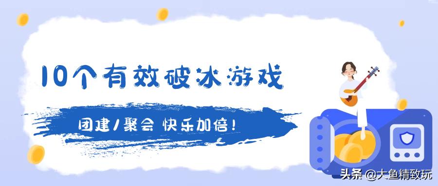 团队破冰游戏活跃气氛,聚会活跃气氛必备的16个小游戏