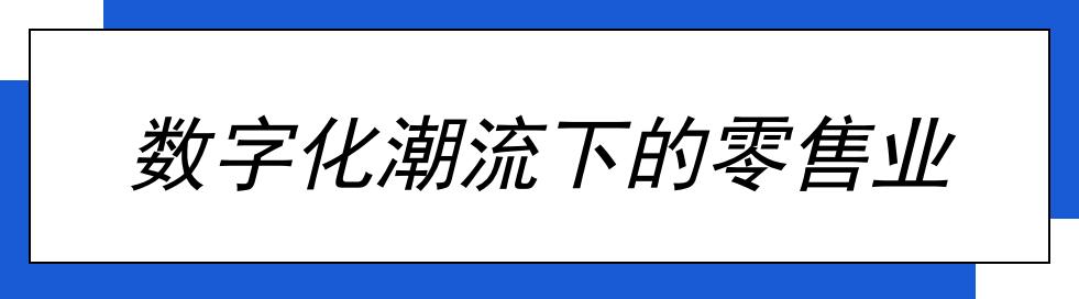数字化变革期中场战事,零售业的全球数字化转型趋势