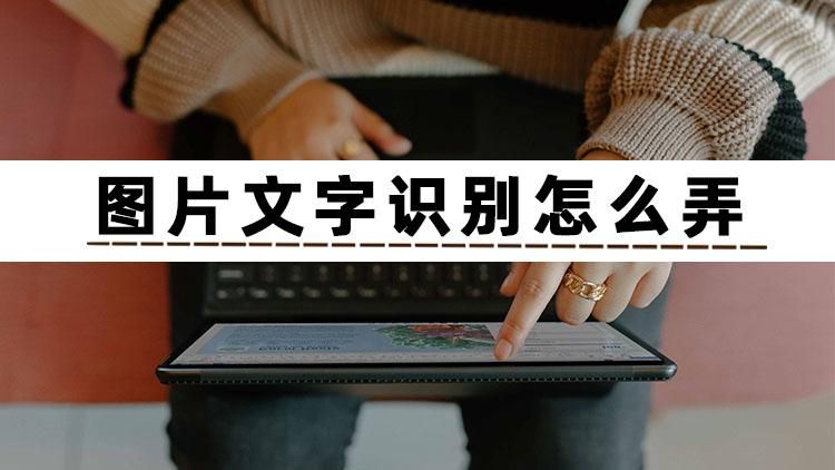 可以识别图片文字并修改文字,怎么识别图片文字一招快速识别