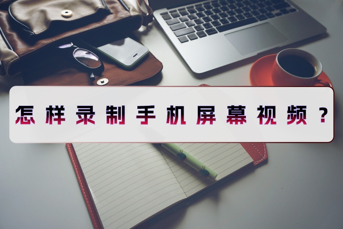 怎么用手机屏幕录制视频,手机如何录制操作视频教程