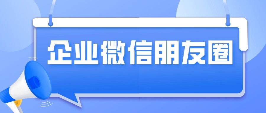 企业微信发客户朋友圈客户看不到,企业微信的客户朋友圈怎么开通