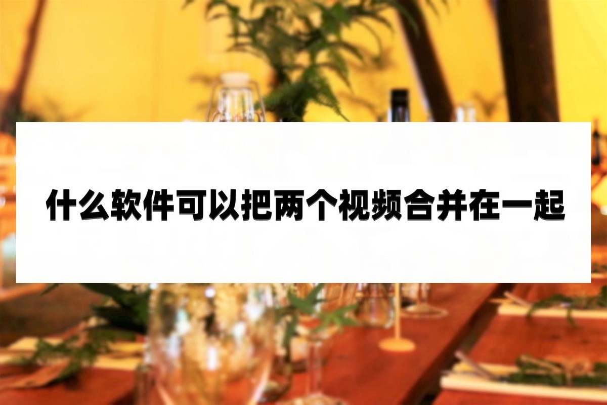 什么软件可以把两个视频合并在一起?试试看这些方法