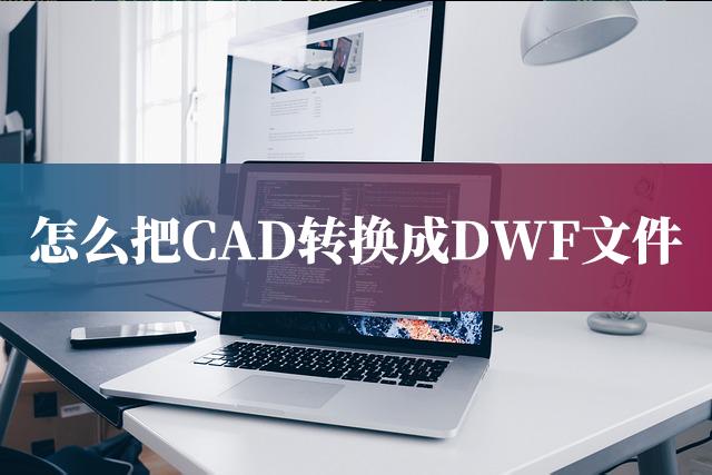dwf格式转换成cad,dwf图纸怎么转换成cad版本的
