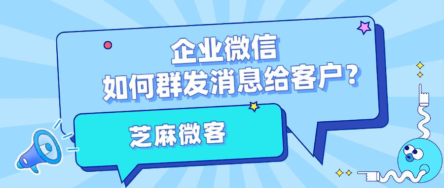 如何使用企业微信向客户群发消息,怎样在微信里面群发同一条信息