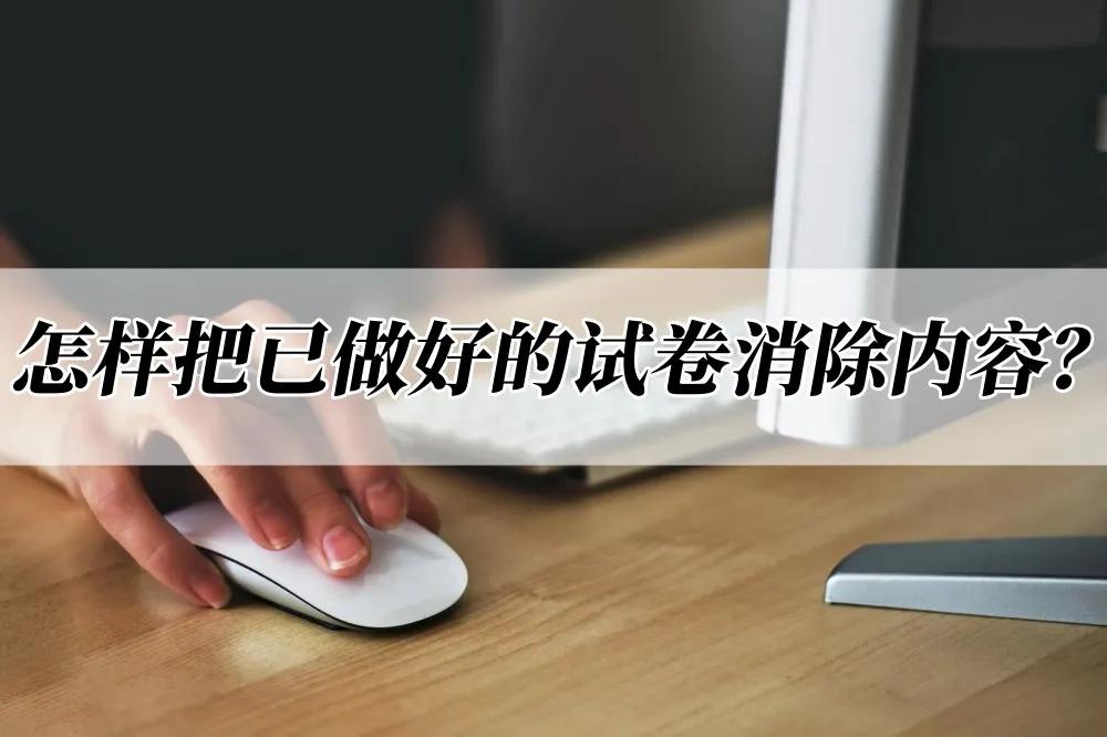 已做过的试卷扫描件如何清除答案,如何擦除试卷上的答案还原试卷