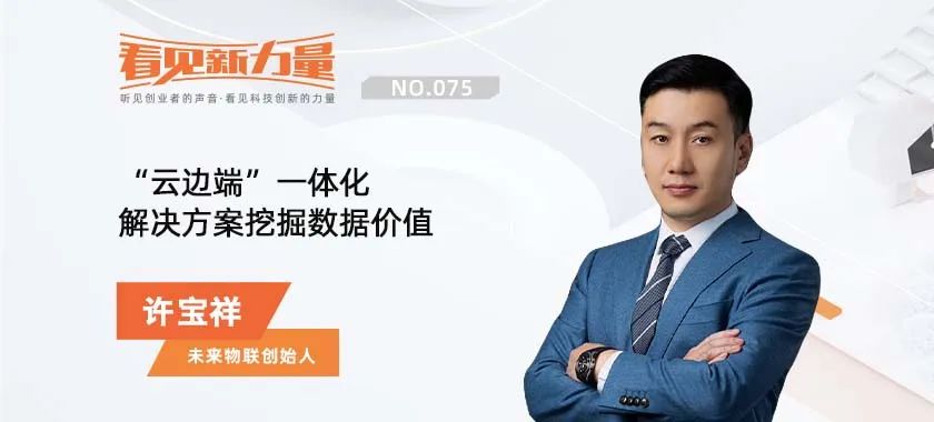 专访未来物联创始人许宝祥：“云边端”一体化解决方案