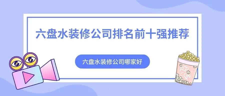 六盘水装修公司排名哪家好,六盘水有名的装修公司