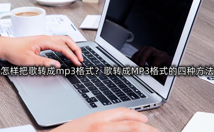 怎么将歌曲格式转换成mp3格式,怎么能把歌曲转换成mp3格式