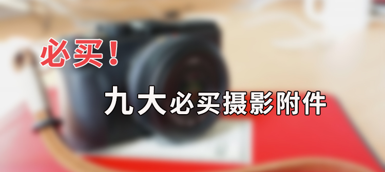 十大必买摄影产品,十大必买摄影神器