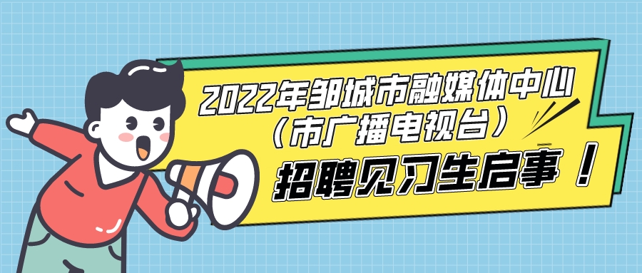 融创未来！邹城市融媒体中心招聘见习生啦