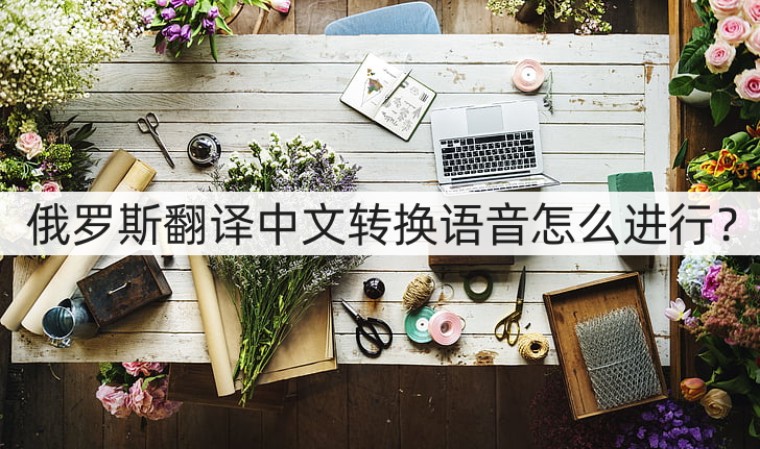 俄罗斯语转中文,用什么软件能翻译俄罗斯语音