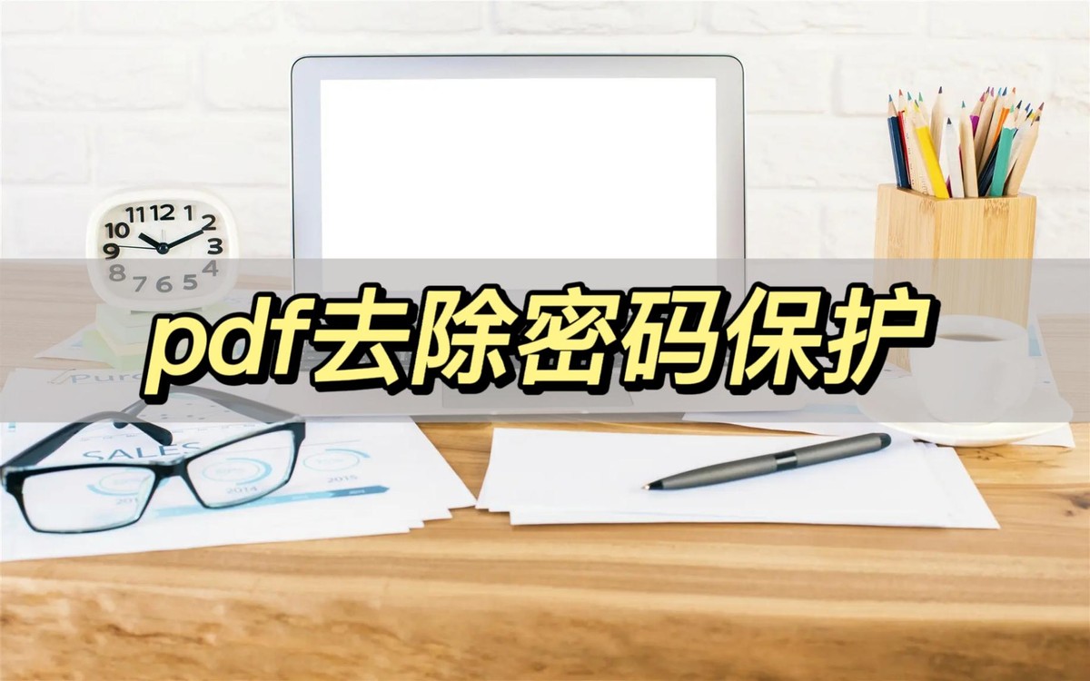 pdf如何去除密码保护,pdf密码保护文件如何解除密码