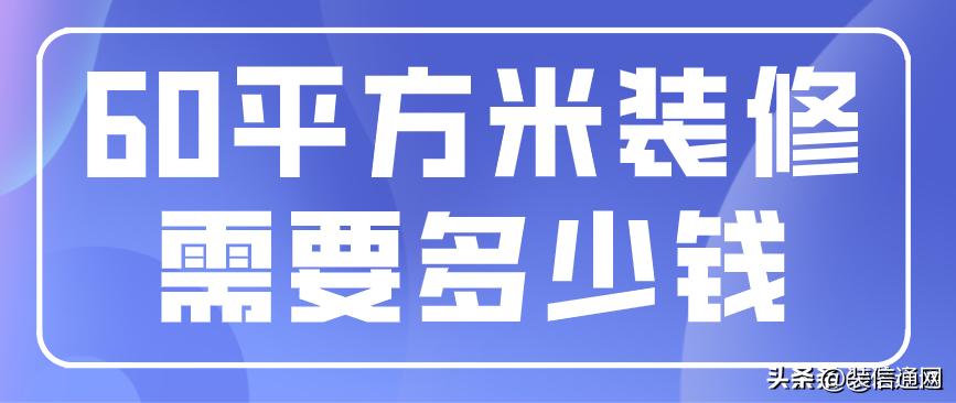 60平方米装修需要多少钱费用明细,北京60平全包翻新装修费用明细