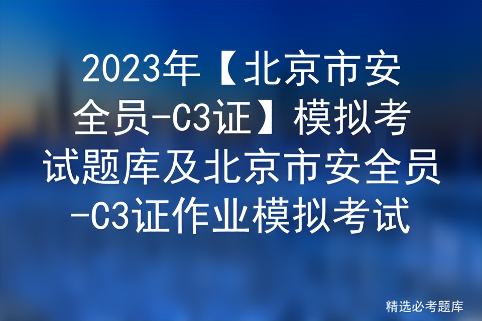 北京最新c3安全员考试题库,北京安全员c3试题小程序