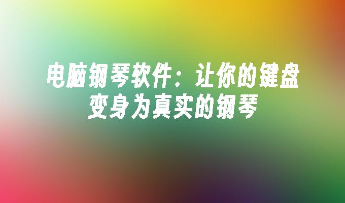 电脑键盘变钢琴神器,用键盘控制的钢琴软件