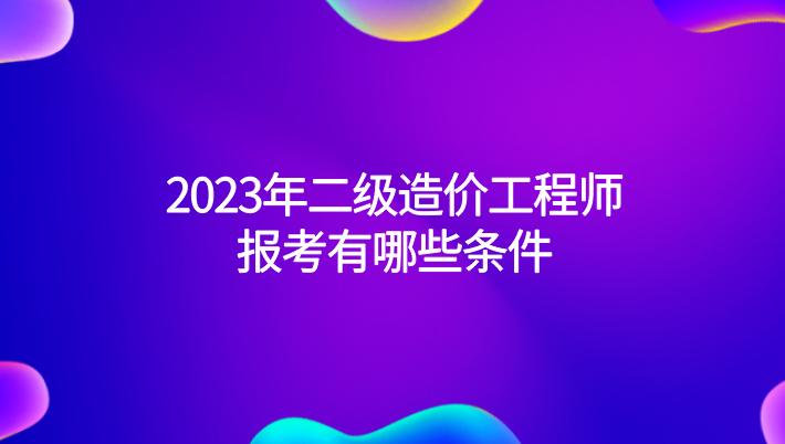 山东省二级造价工程师报名条件,河北省二级造价工程师报考条件